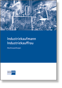 Industriekauffrau / Industriekaufmann Prüfungskatalog für die IHK-Abschlussprüfung Teil 1 und Teil 2 (AO 2024)